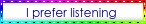 i prefer listening